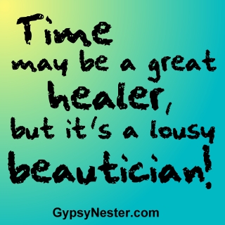 Time may be a great healer, but it's a lousy beautician! 