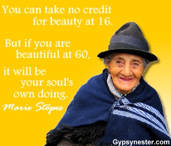 You can take no credit for beauty at sixteen. But if you are beautiful at 60, it will be your soul's own doing. -Marie Stopes 