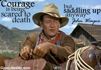 "Courage is being scared to death, but saddling up anyway." -John Wayne