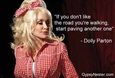 If you don't like the road you're walking, start paving another one -Dolly Parton 
