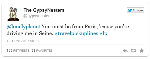 You must be from Paris, 'cause you're driving me in Seine