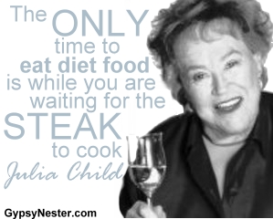 The only time to eat diet food is while you are waiting for the steak to cook -Julia Child 