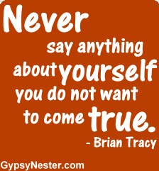 Never say anything about yourself you do not want to come true - Brian Tracy 