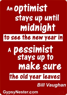 An optimist stays up until midnight to see the new year in. A pessimist stays up to make sure the old year leaves -Bill Vaughan 
